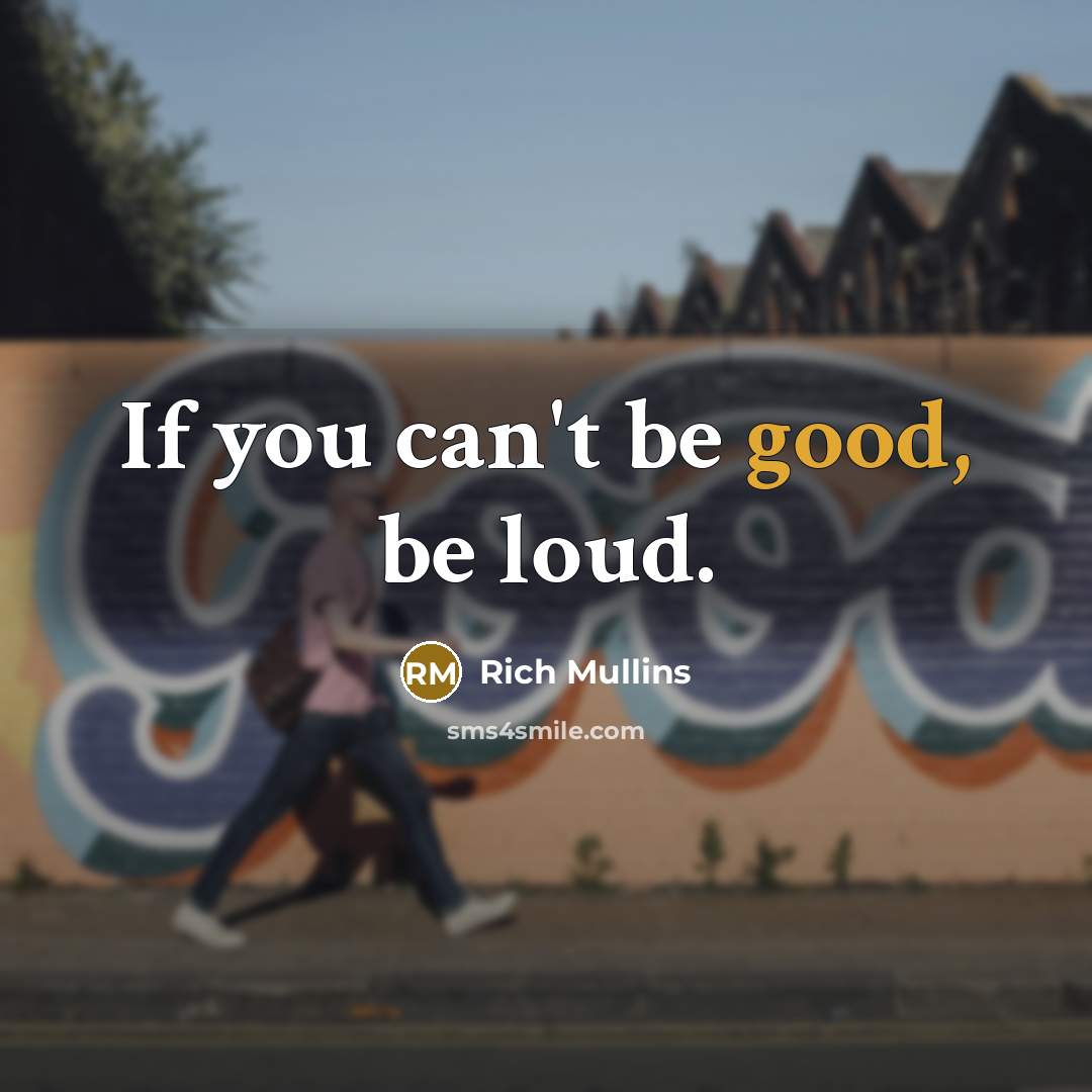 “If you can't be good, be loud.…” quote by Rich Mullins