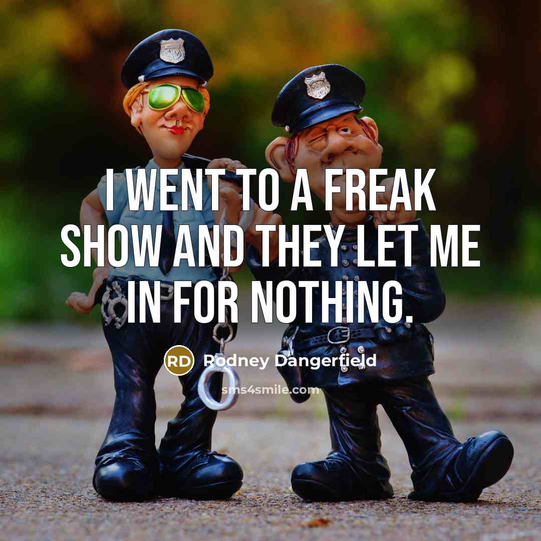 “I went to a freak show and they let me…” quote by Rodney Dangerfield