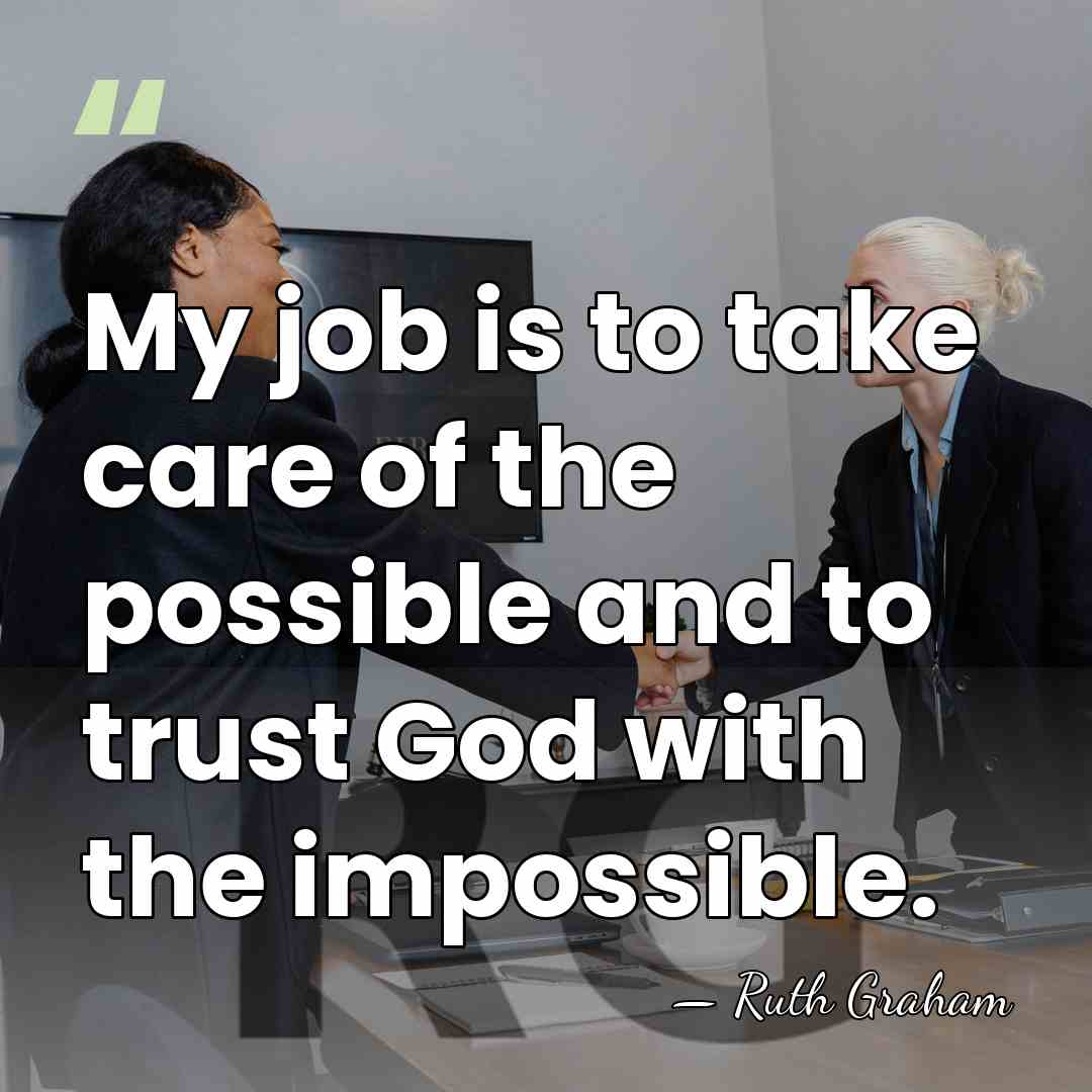 My job is to take care of the possible and to trust&hellip; - Ruth Graham