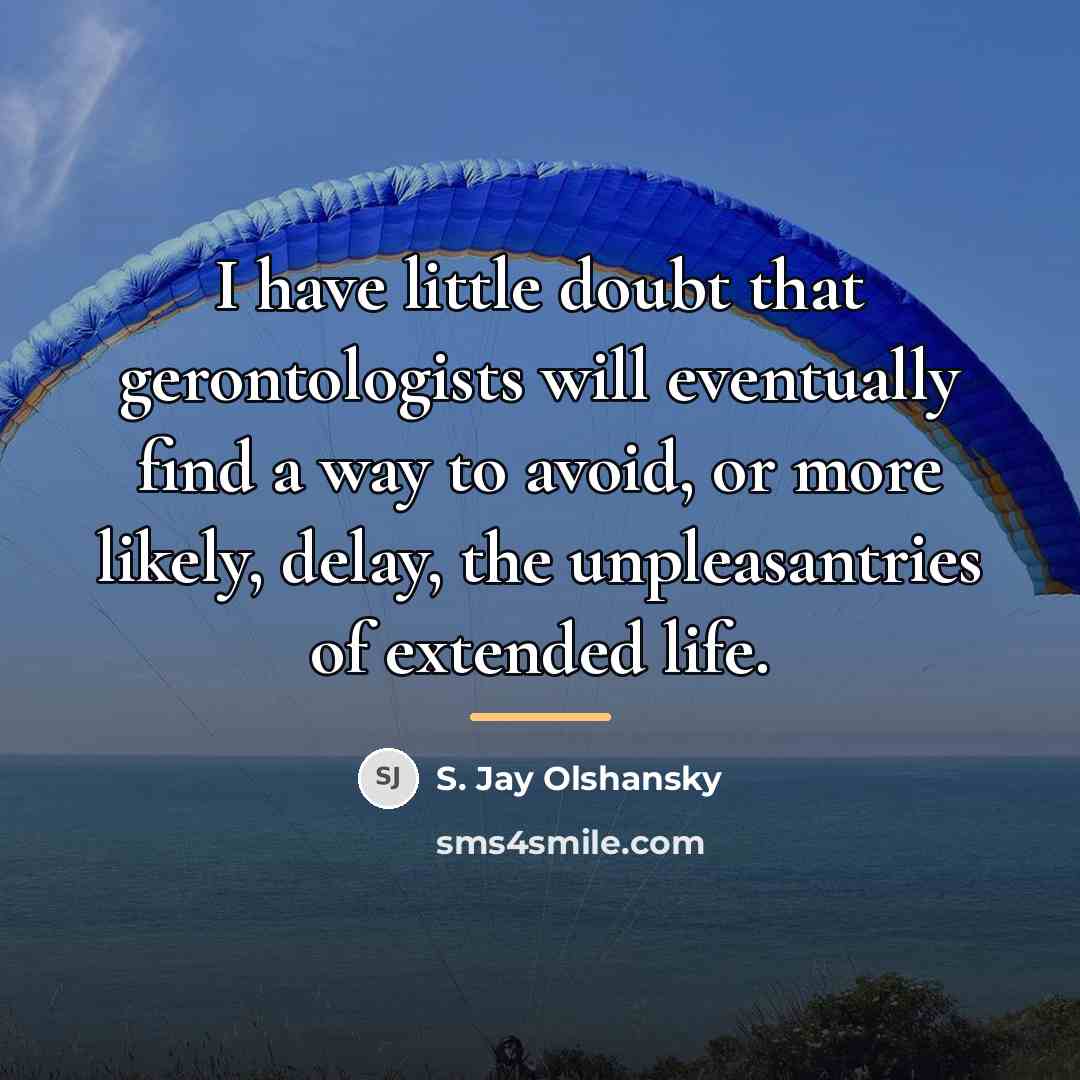 “I have little doubt that gerontologists will eventually find a…” quote by S. Jay Olshansky