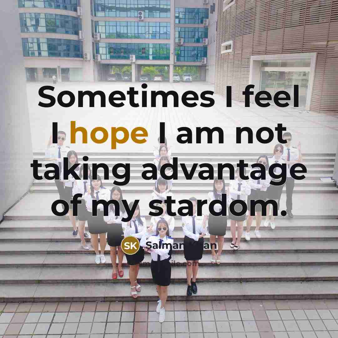 “Sometimes I feel I hope I am not taking advantage…” quote by Salman Khan
