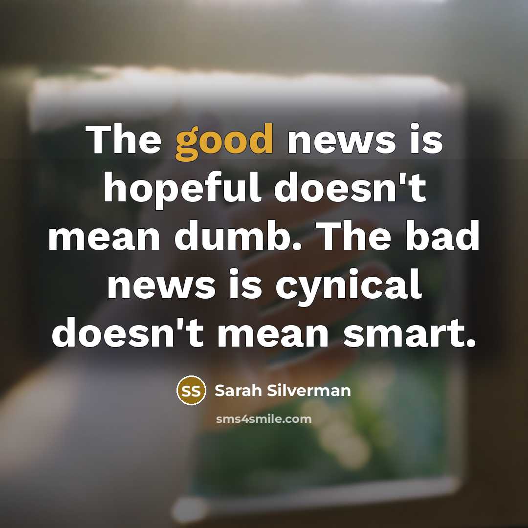 “The good news is hopeful doesn't mean dumb. The bad…” quote by Sarah Silverman
