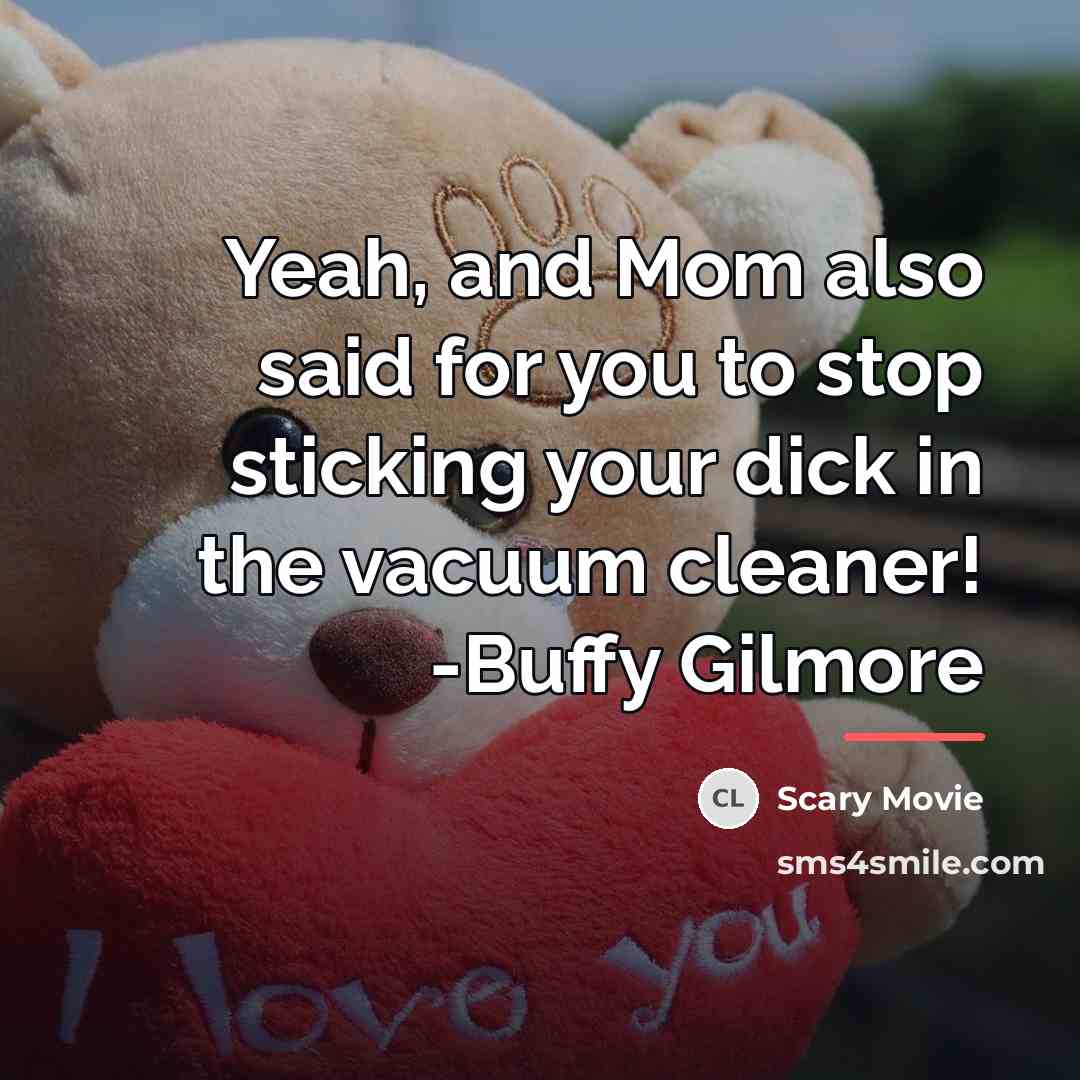 “Yeah, and Mom also said for you to stop sticking…” quote by Scary Movie