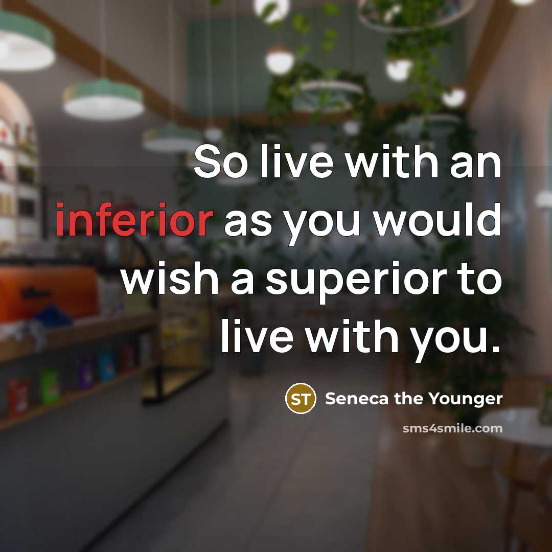 “So live with an inferior as you would wish a…” quote by Seneca the Younger