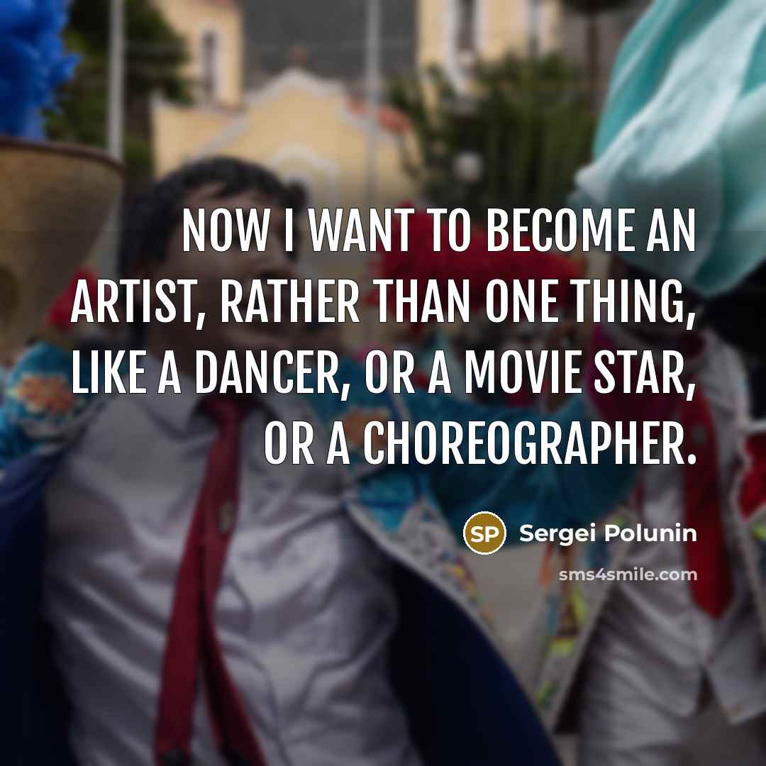 “Now I want to become an artist, rather than one…” quote by Sergei Polunin