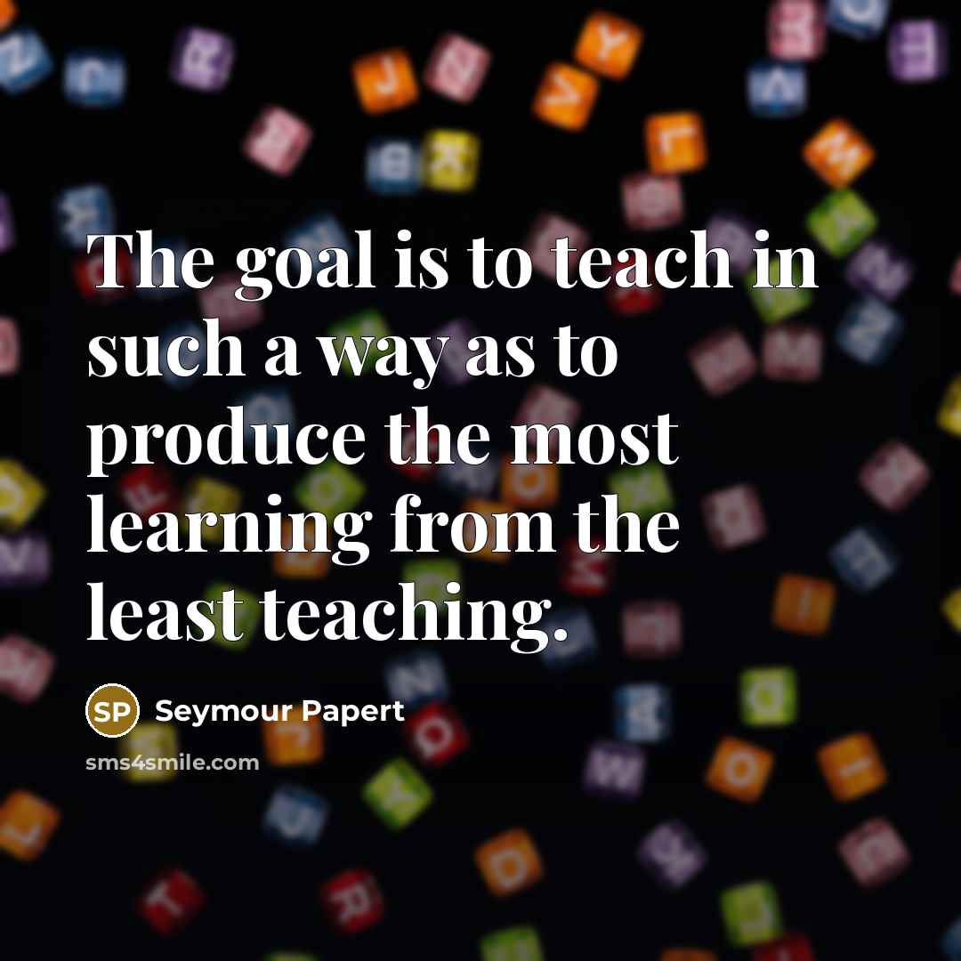 “The goal is to teach in such a way as…” quote by Seymour Papert