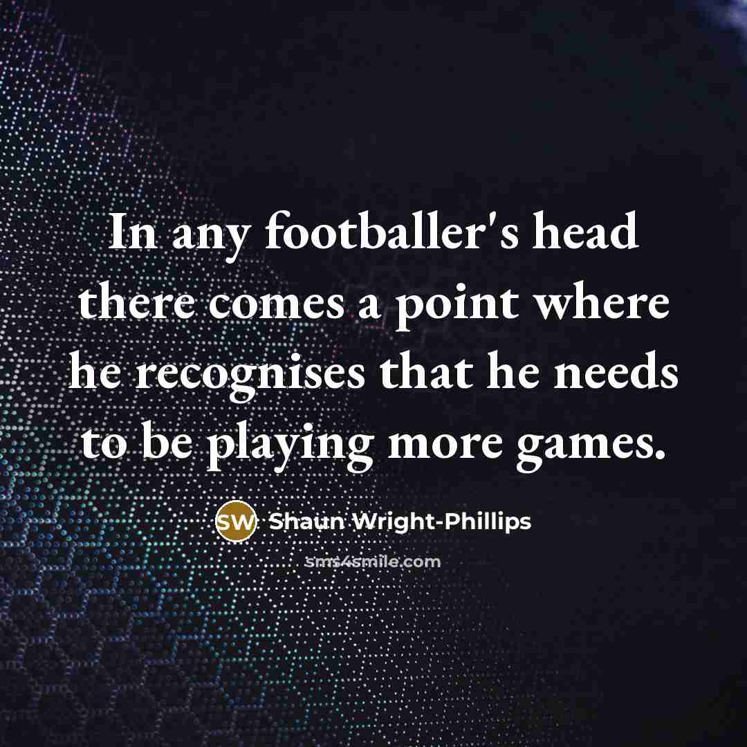 “In any footballer's head there comes a point where he…” quote by Shaun Wright-Phillips