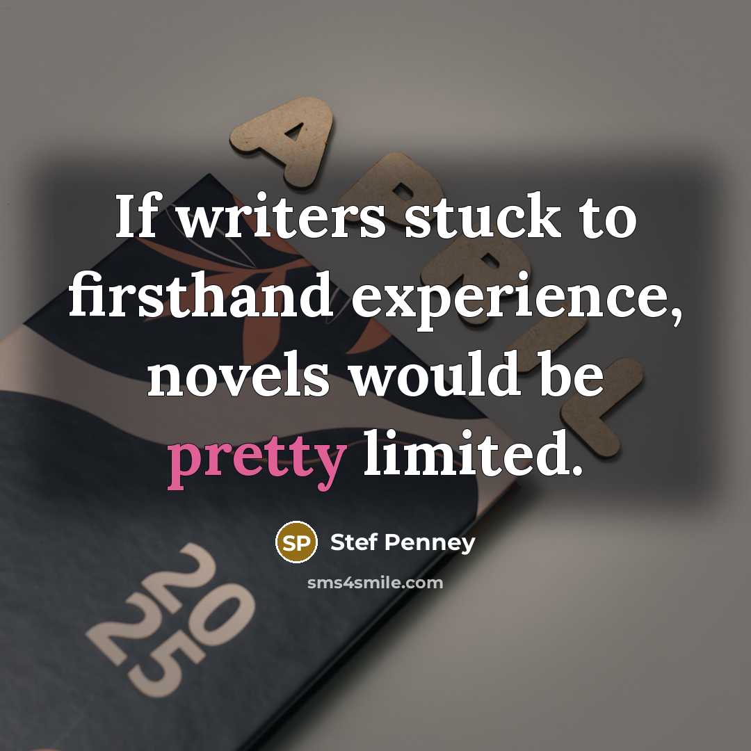 “If writers stuck to firsthand experience, novels would be pretty…” quote by Stef Penney