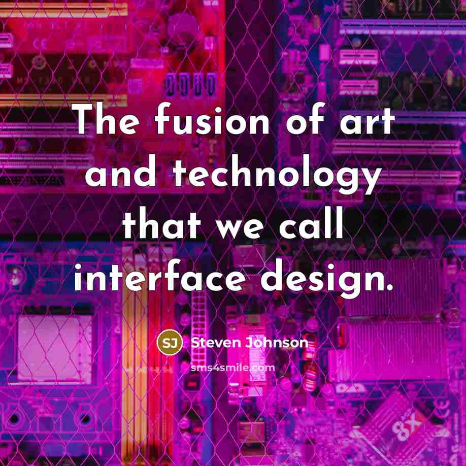 “The fusion of art and technology that we call interface…” quote by Steven Johnson