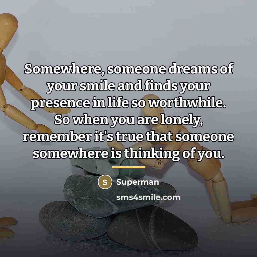 “Somewhere, someone dreams of your smile and finds your presence…” quote by Superman