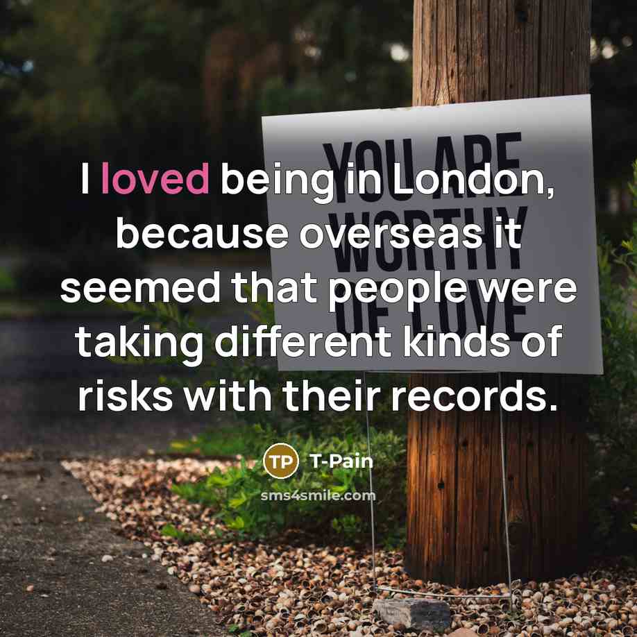“I loved being in London, because overseas it seemed that…” quote by T-Pain