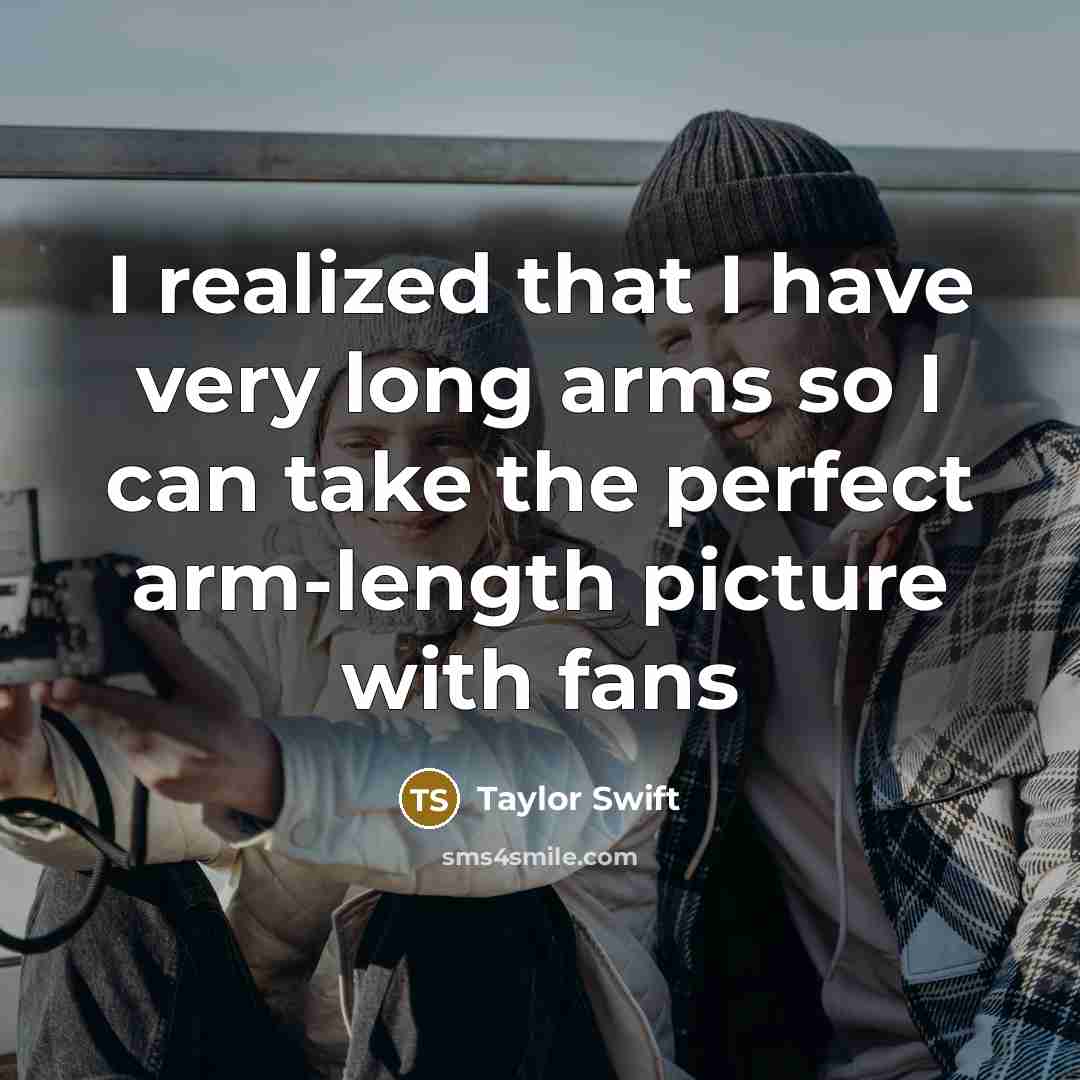 “I realized that I have very long arms so I…” quote by Taylor Swift
