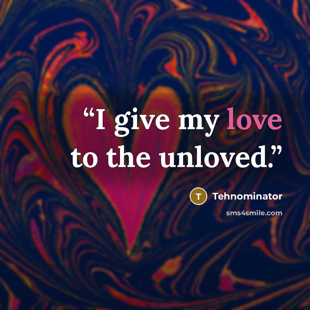“I give my love to the unloved.” quote by Tehnominator