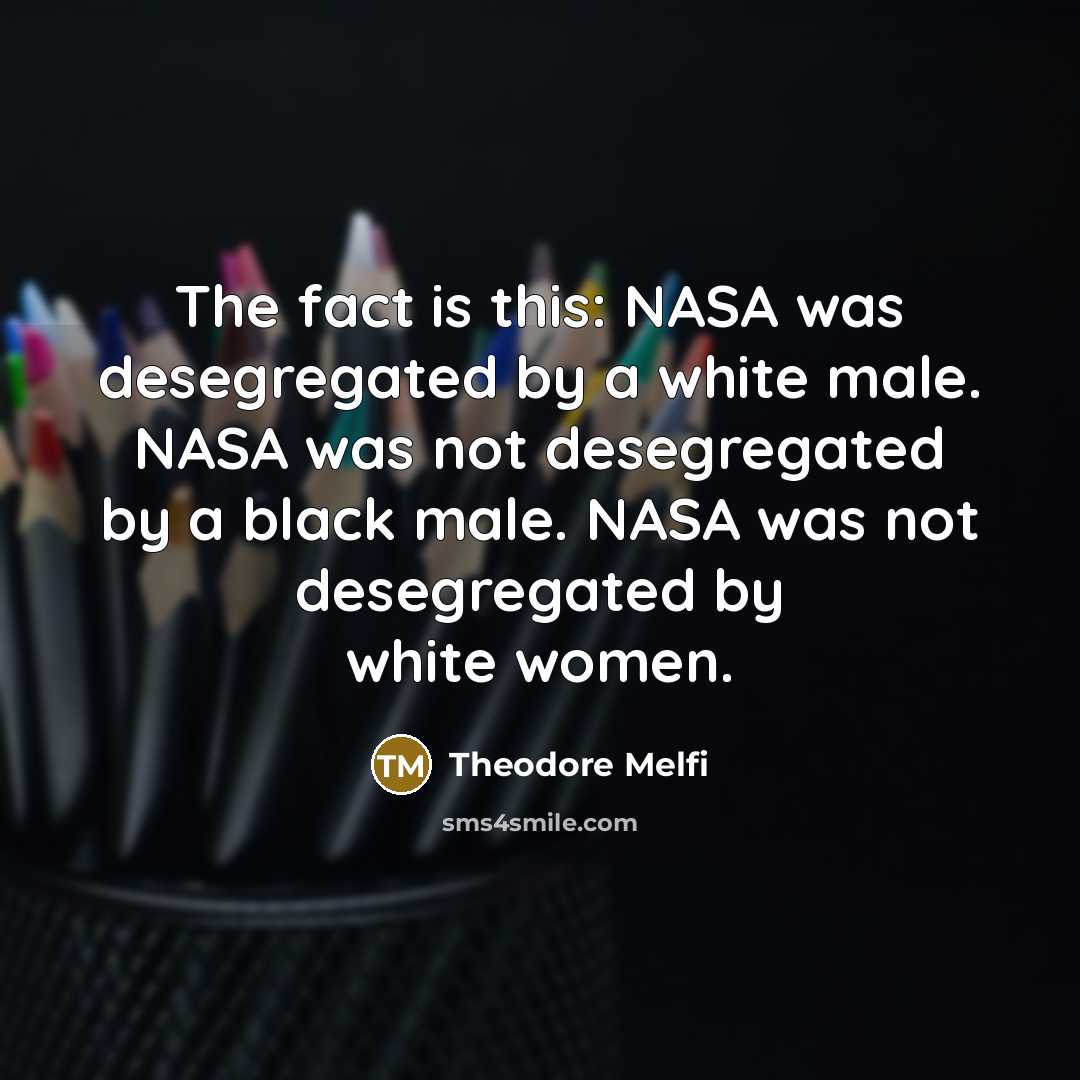 “The fact is this: NASA was desegregated by a white…” quote by Theodore Melfi