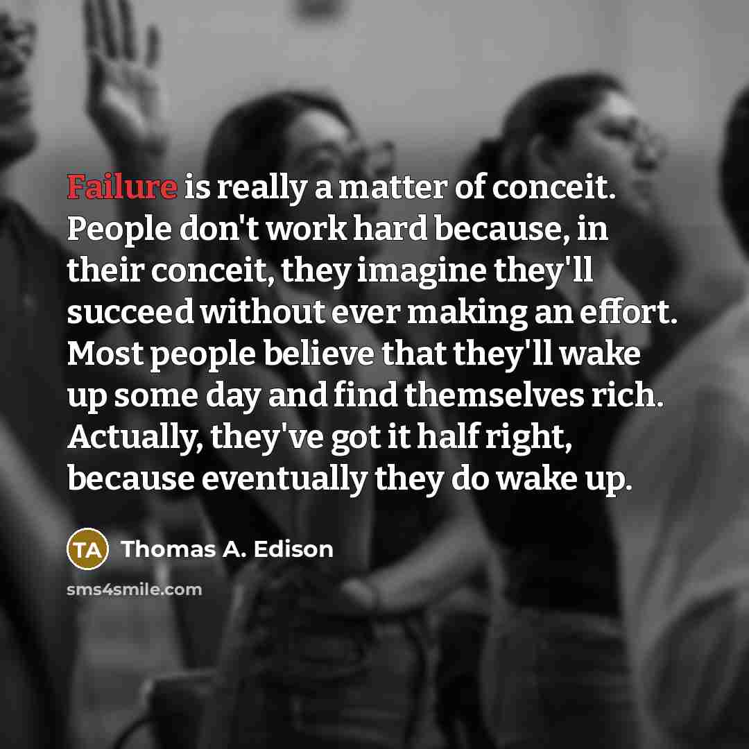 “Failure is really a matter of conceit. People don't work…” quote by Thomas A. Edison