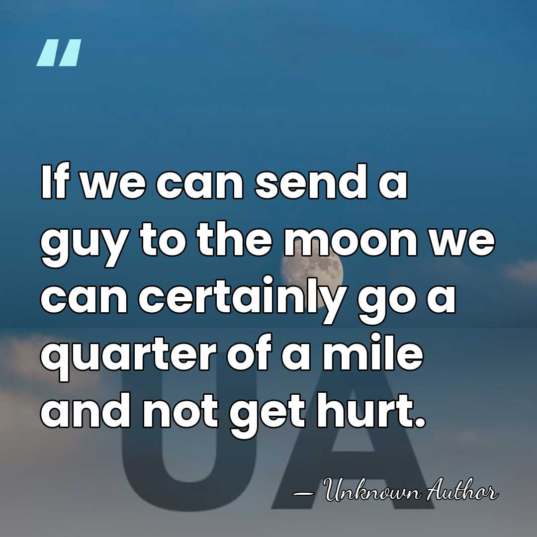 If we can send a guy to the moon we can certainly&hellip; - Unknown Author