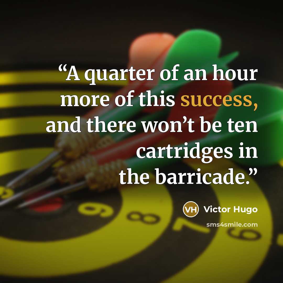 “A quarter of an hour more of this success, and there won’t be ten cartridges in the barricade.” quote by Victor Hugo