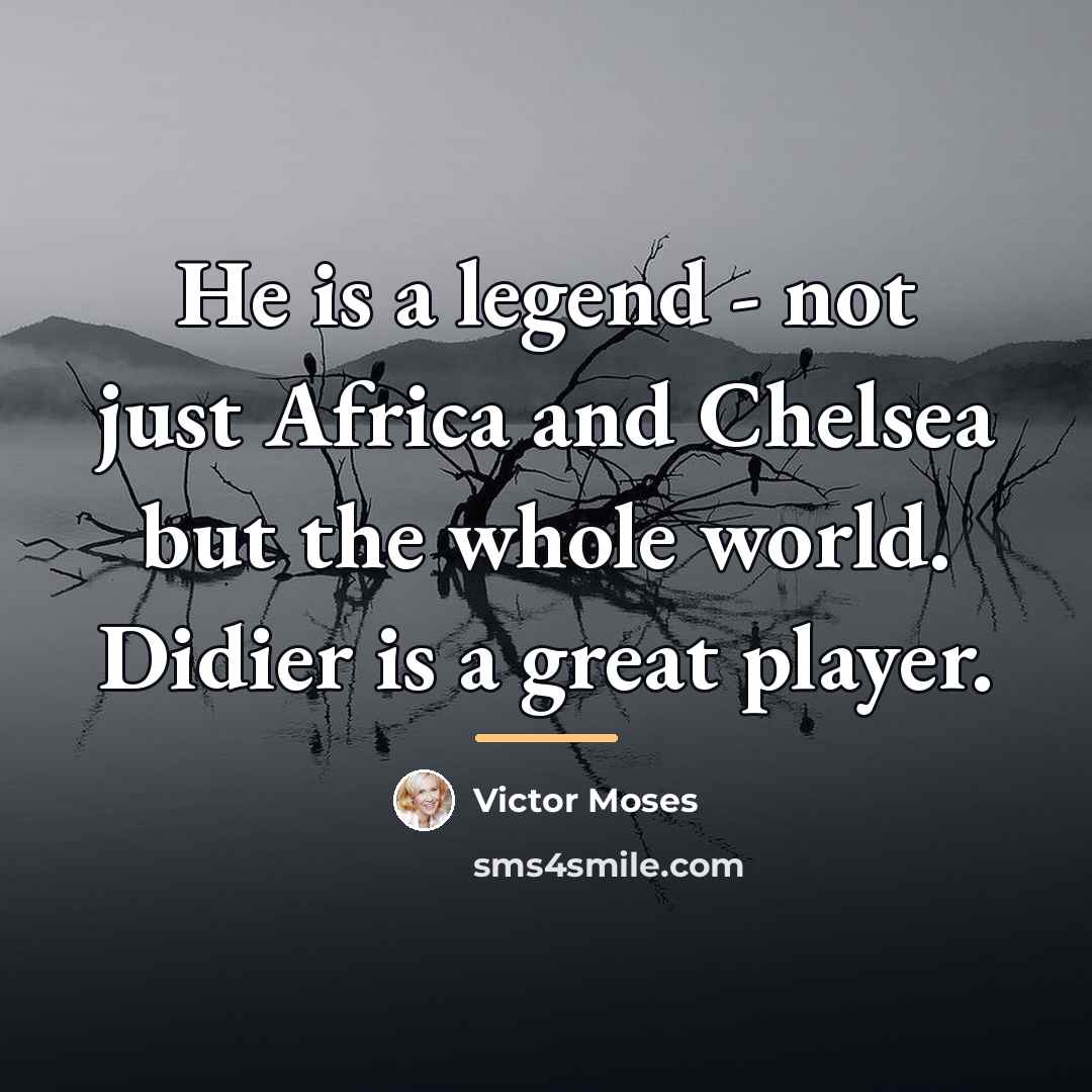 “He is a legend - not just Africa and Chelsea…” quote by Victor Moses