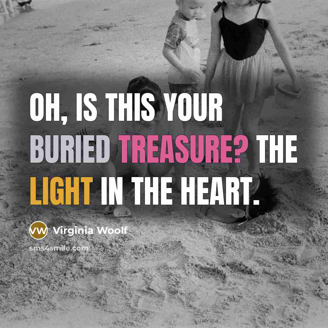 “Oh, is this your buried treasure? The light in the…” quote by Virginia Woolf