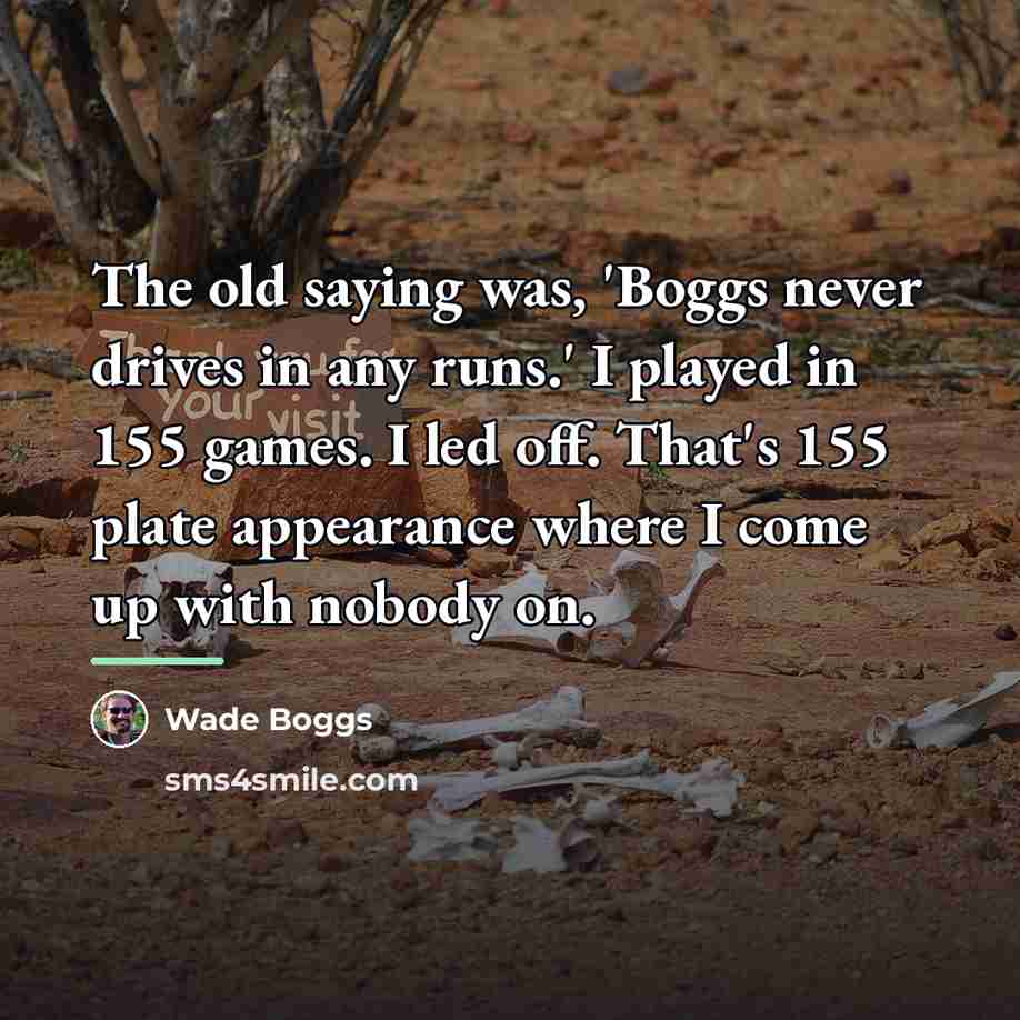 “The old saying was, 'Boggs never drives in any runs.'…” quote by Wade Boggs