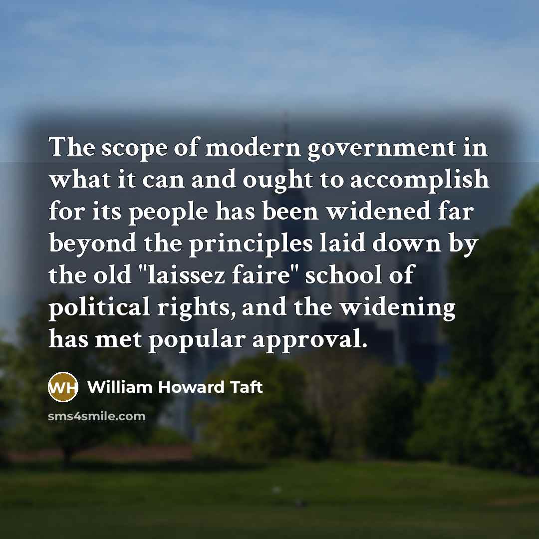 “The scope of modern government in what it can and…” quote by William Howard Taft
