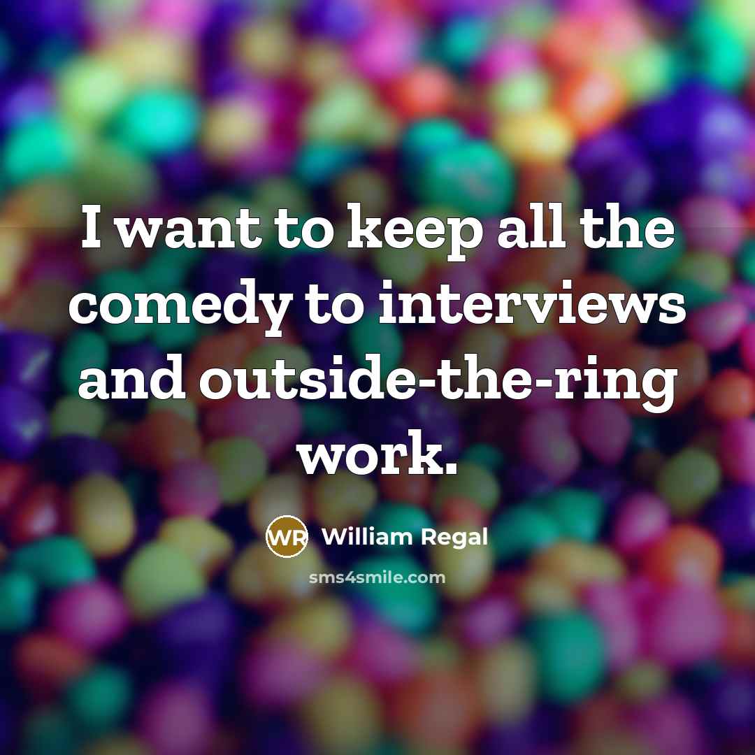 “I want to keep all the comedy to interviews and…” quote by William Regal