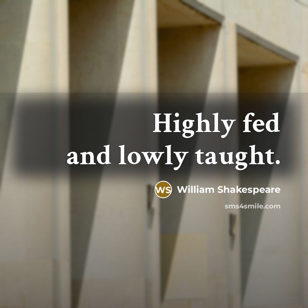 “Highly fed and lowly taught.…” quote by William Shakespeare