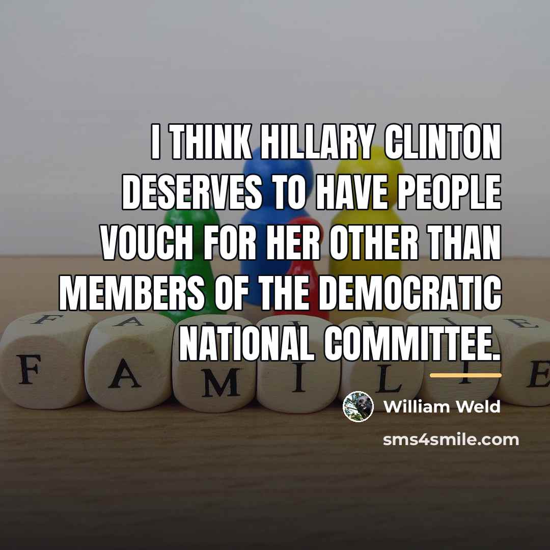 “I think Hillary Clinton deserves to have people vouch for…” quote by William Weld