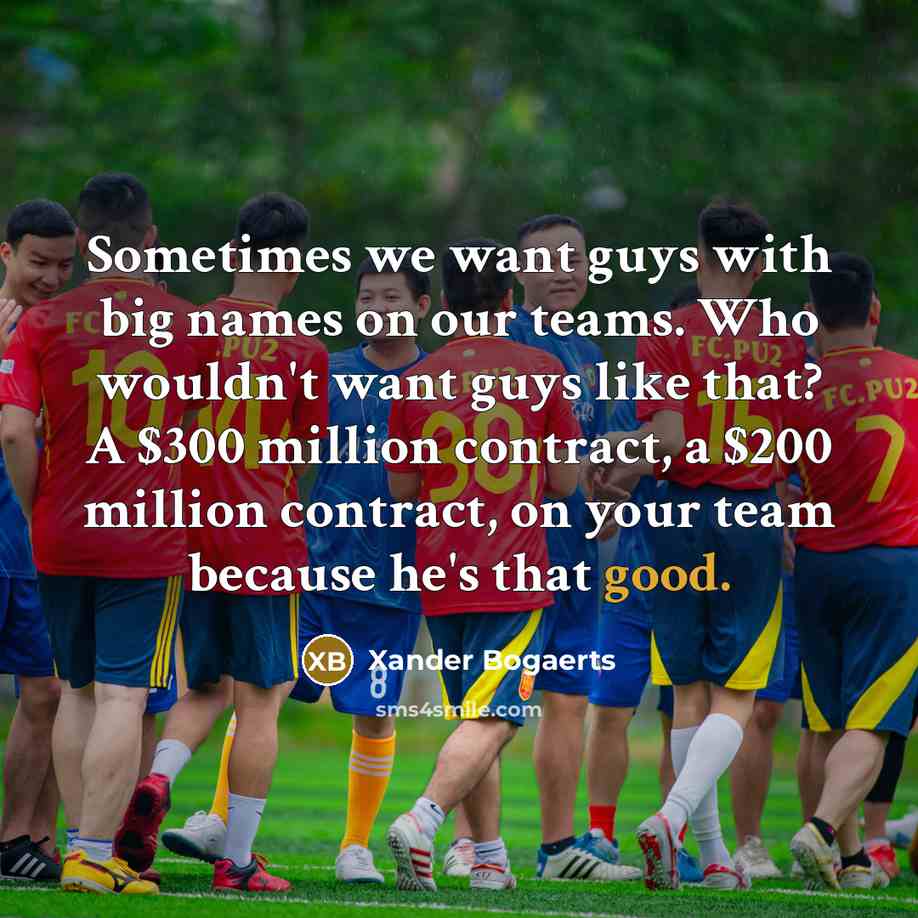 “Sometimes we want guys with big names on our teams.…” quote by Xander Bogaerts