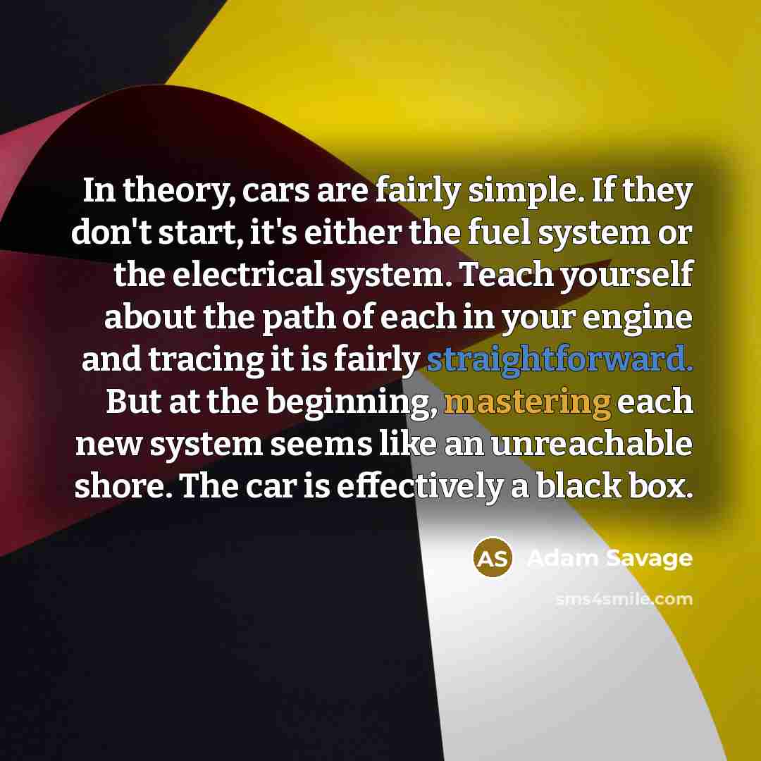 “In theory, cars are fairly simple. If they don't start,…” quote by Adam Savage
