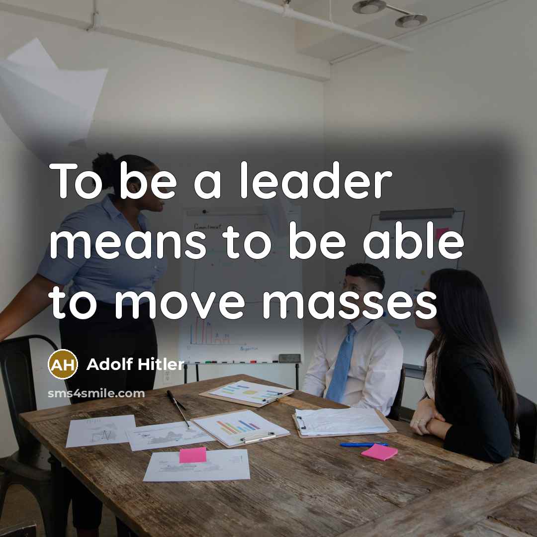 “To be a leader means to be able to move…” quote by Adolf Hitler
