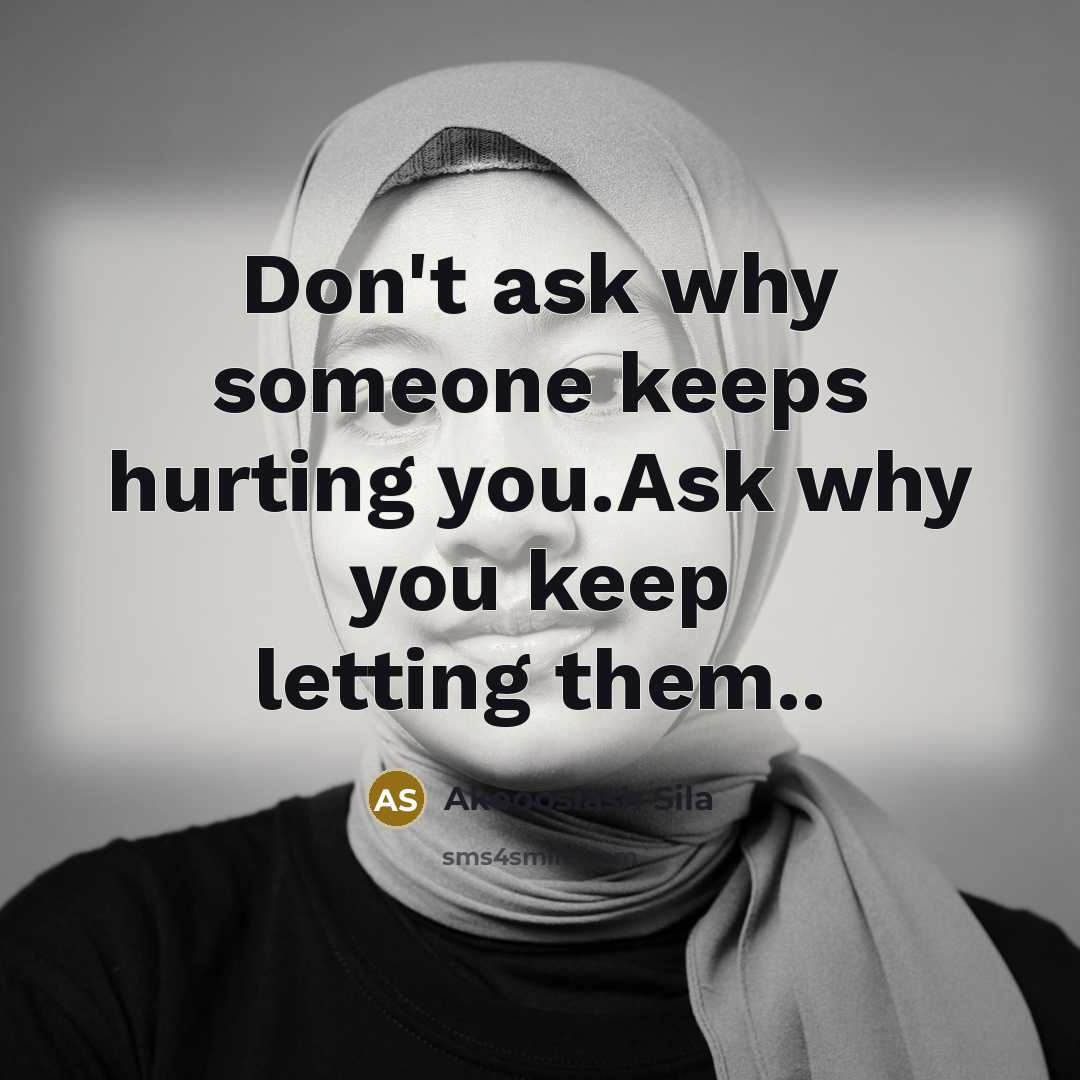 “Don't ask why someone keeps hurting you.Ask why you keep letting them..” quote by Akoooslash Sila
