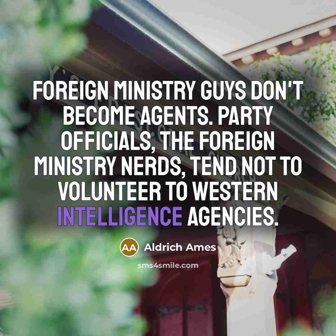 “Foreign Ministry guys don't become agents. Party officials, the Foreign…” quote by Aldrich Ames