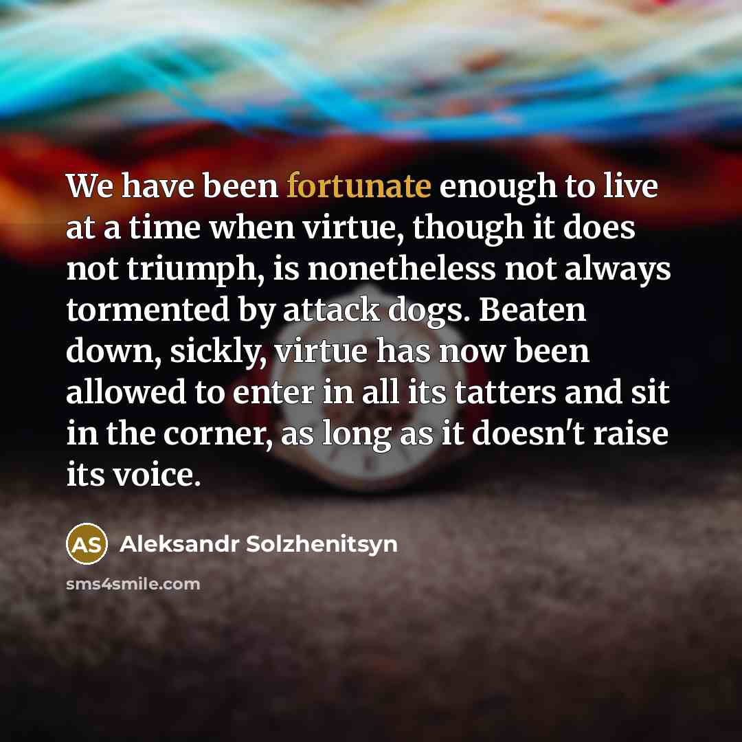 “We have been fortunate enough to live at a time…” quote by Aleksandr Solzhenitsyn