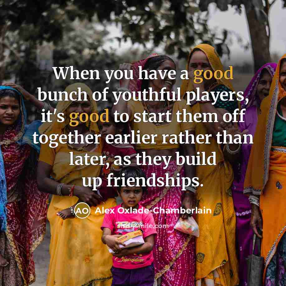 “When you have a good bunch of youthful players, it's…” quote by Alex Oxlade-Chamberlain