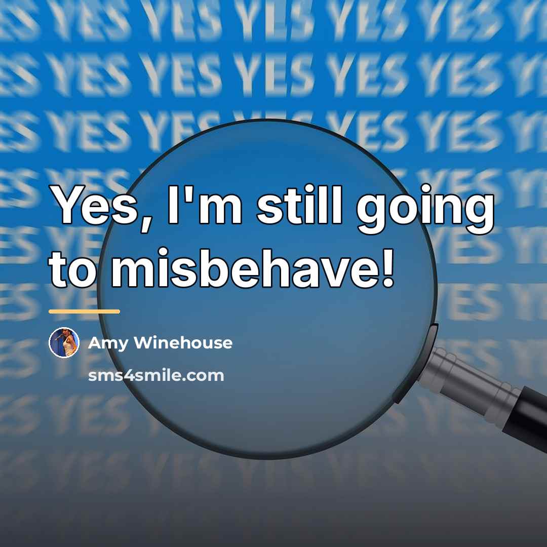 “Yes, I'm still going to misbehave!…” quote by Amy Winehouse