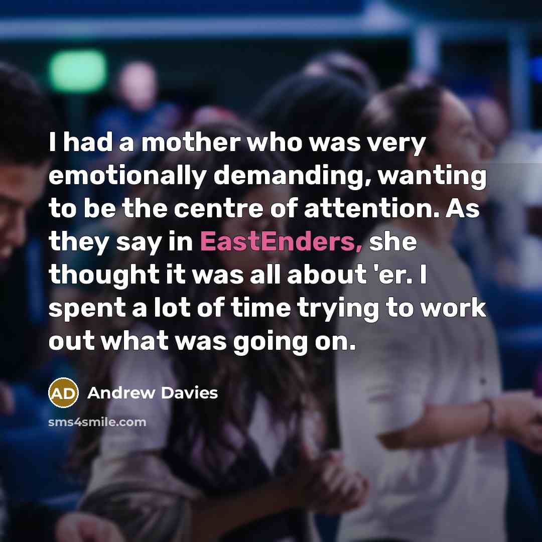 “I had a mother who was very emotionally demanding, wanting…” quote by Andrew Davies