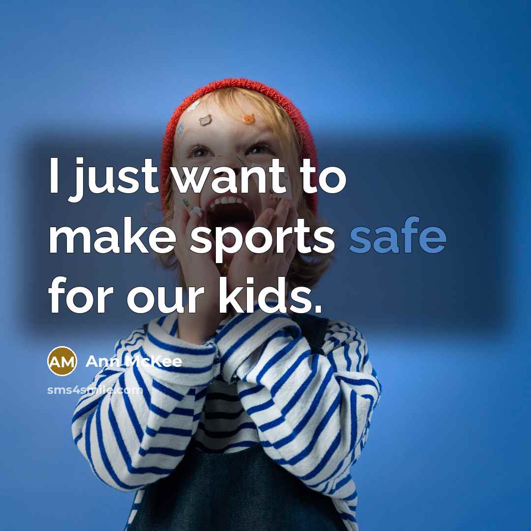 “I just want to make sports safe for our kids.…” quote by Ann McKee