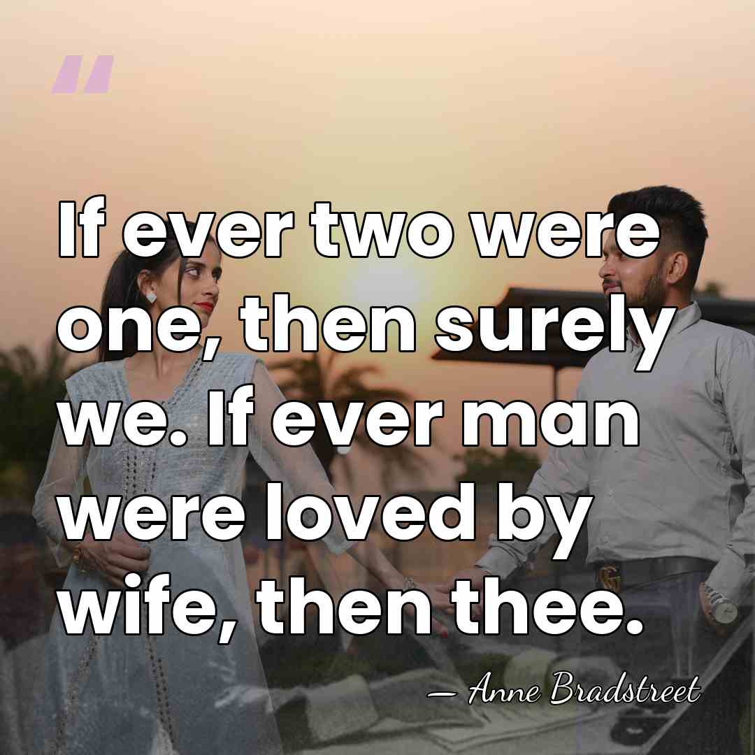 If ever two were one, then surely we. If ever man were&hellip; - Anne Bradstreet