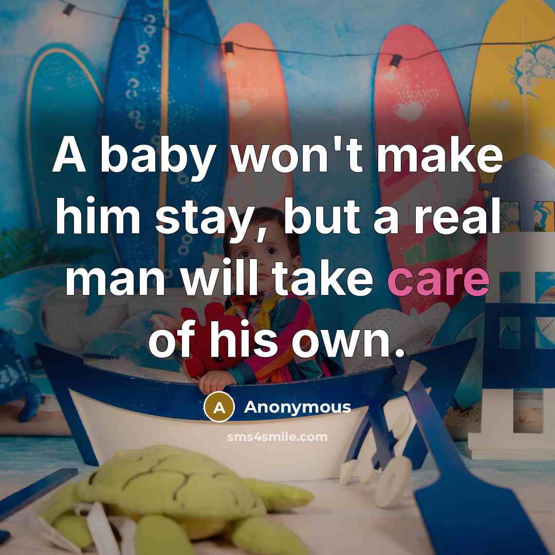“A baby won't make him stay, but a real man…” quote by Anonymous