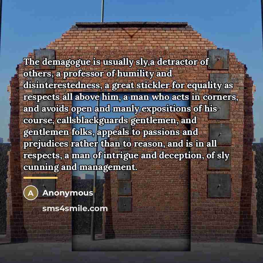 “The demagogue is usually sly,a detractor of others, a professor…” quote by Anonymous