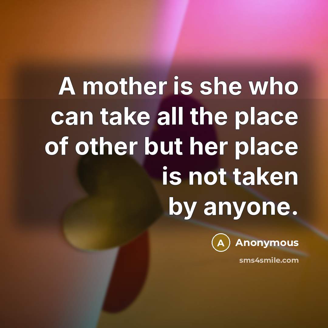 “A mother is she who can take all the place…” quote by Anonymous