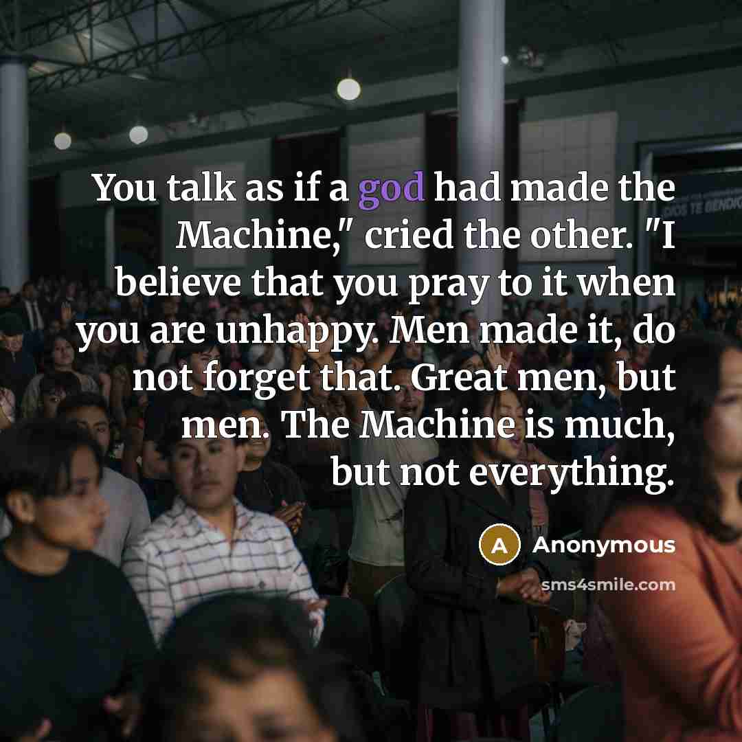 “You talk as if a god had made the Machine,"…” quote by Anonymous