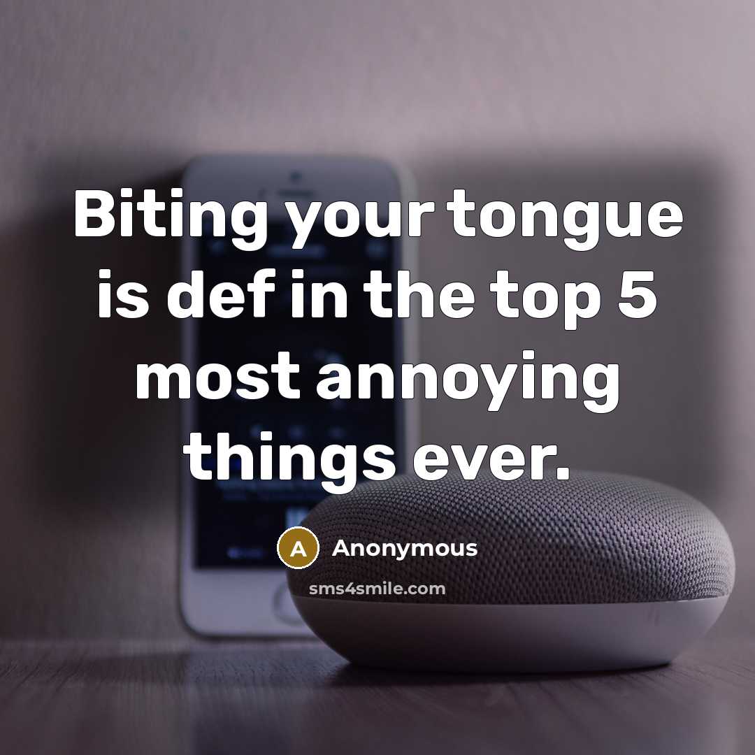 “Biting your tongue is def in the top 5 most annoying things ever.” quote by Anonymous