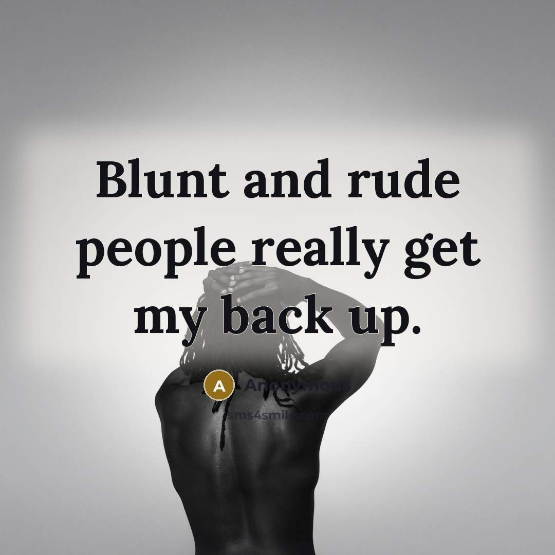 “Blunt and rude people really get my back up.” quote by Anonymous