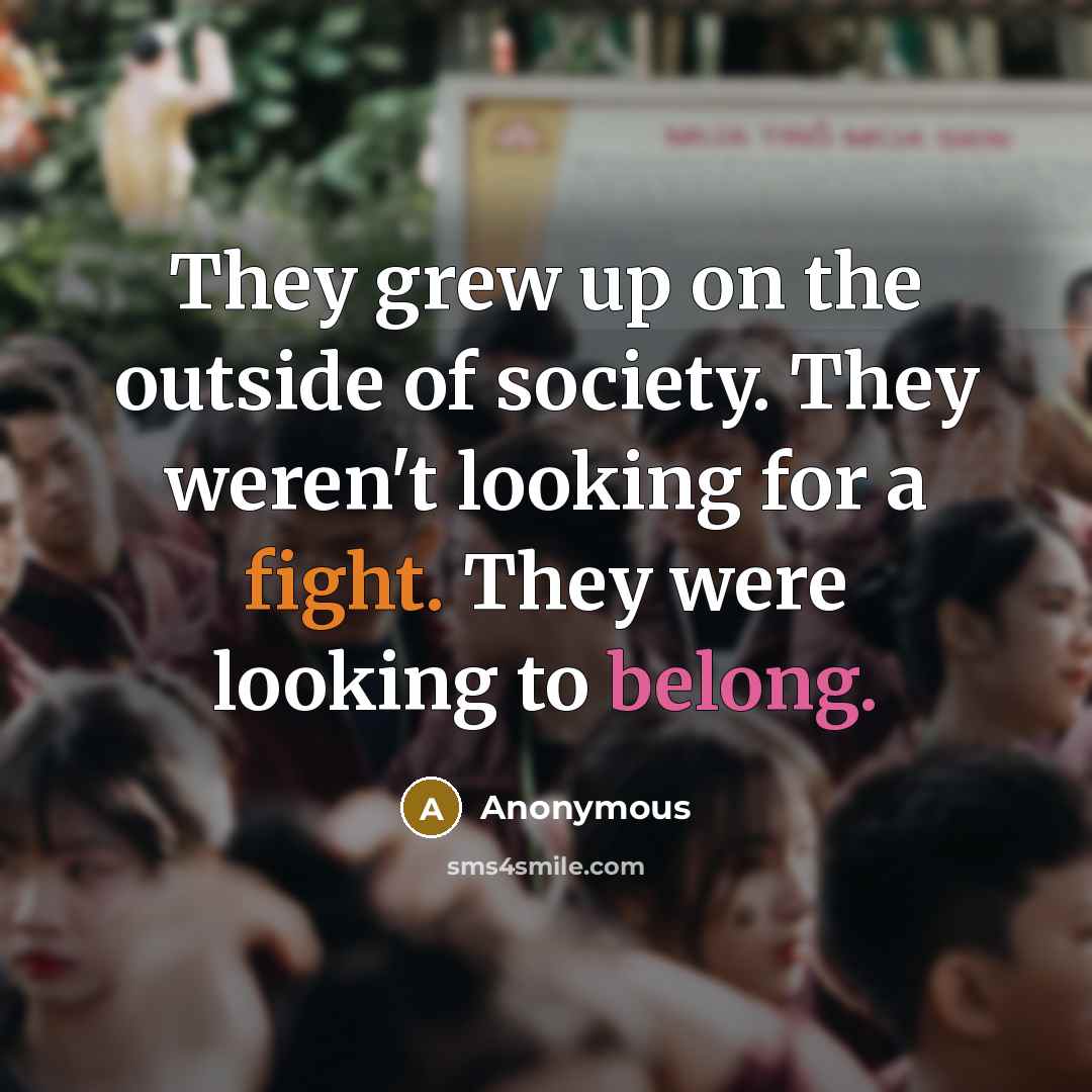 “They grew up on the outside of society. They weren't…” quote by Anonymous