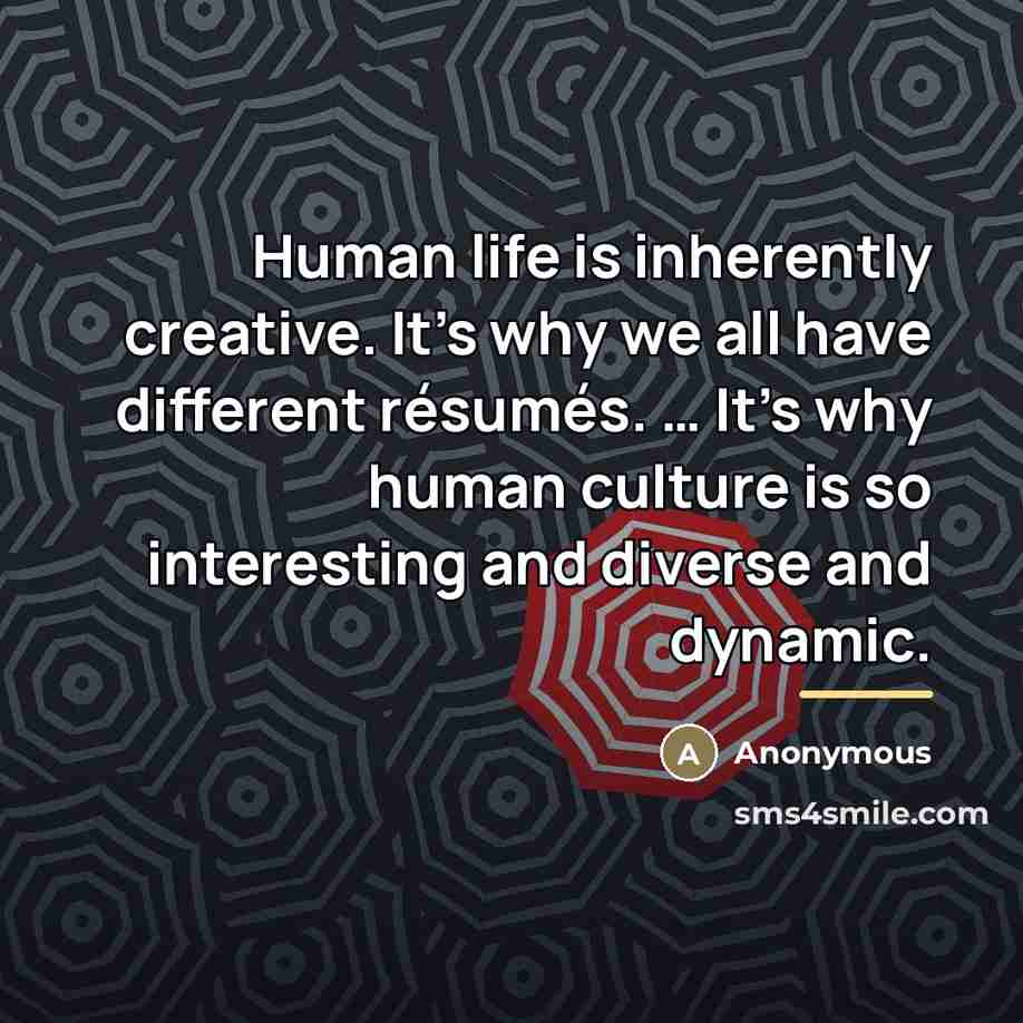 “Human life is inherently creative. It's why we all have…” quote by Anonymous