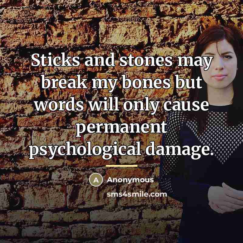“Sticks and stones may break my bones but words will…” quote by Anonymous