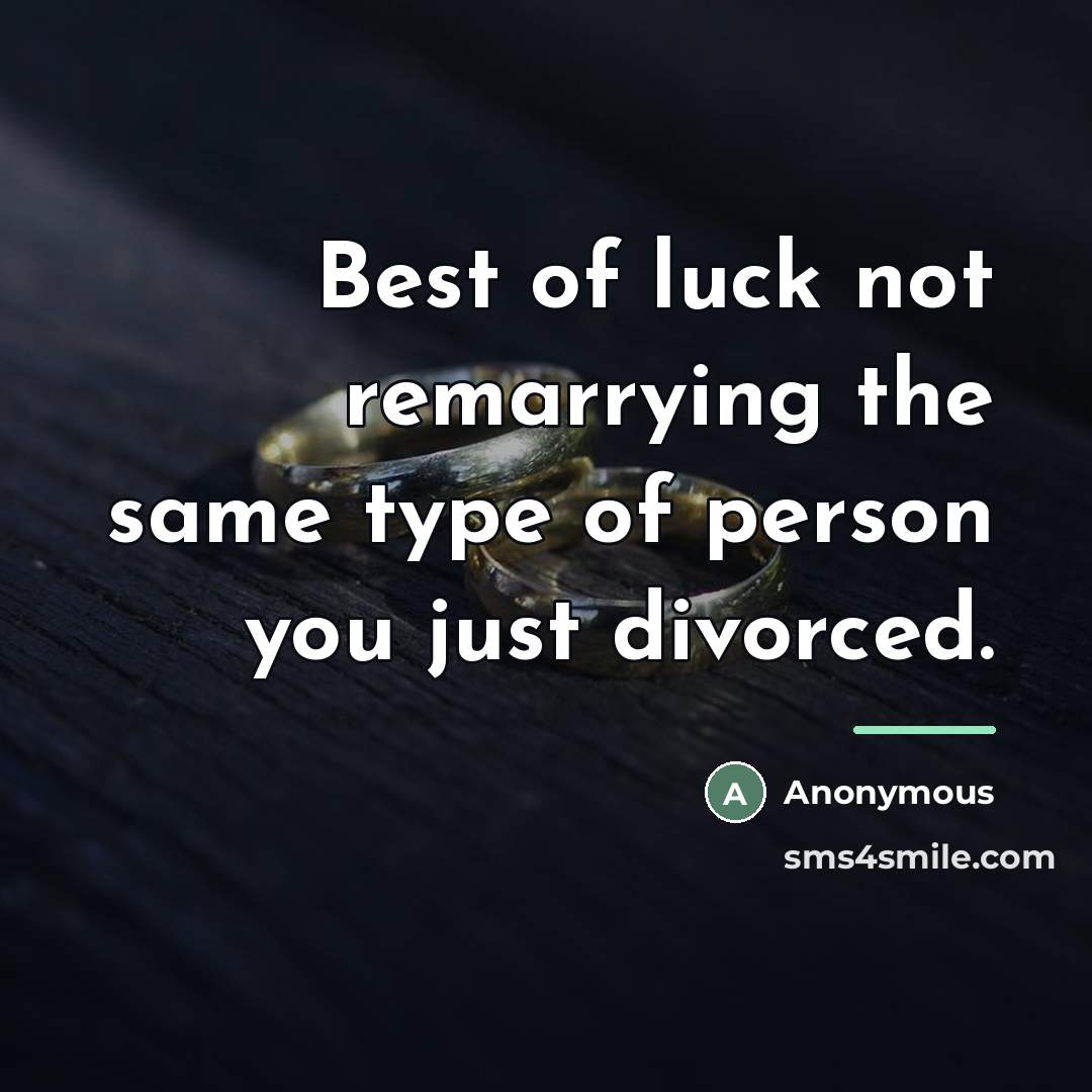 “Best of luck not remarrying the same type of person…” quote by Anonymous