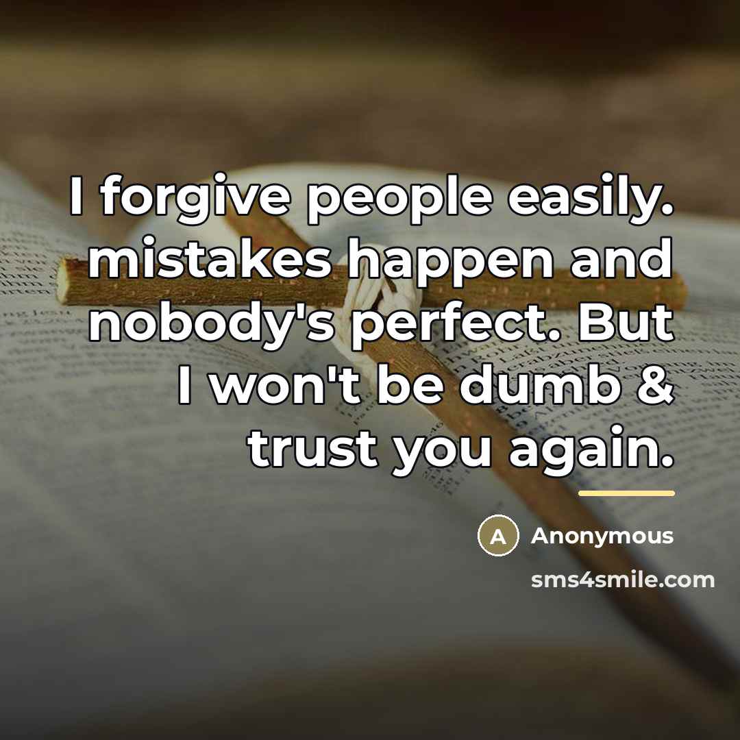 “I forgive people easily. mistakes happen and nobody's perfect. But…” quote by Anonymous